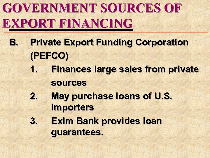 GOVERNMENT SOURCES OF EXPORT FINANCING B. Private Export Funding Corporation (PEFCO) 1. Finances large