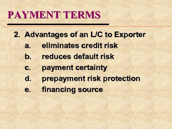 PAYMENT TERMS 2. Advantages of an L/C to Exporter a. eliminates credit risk b.