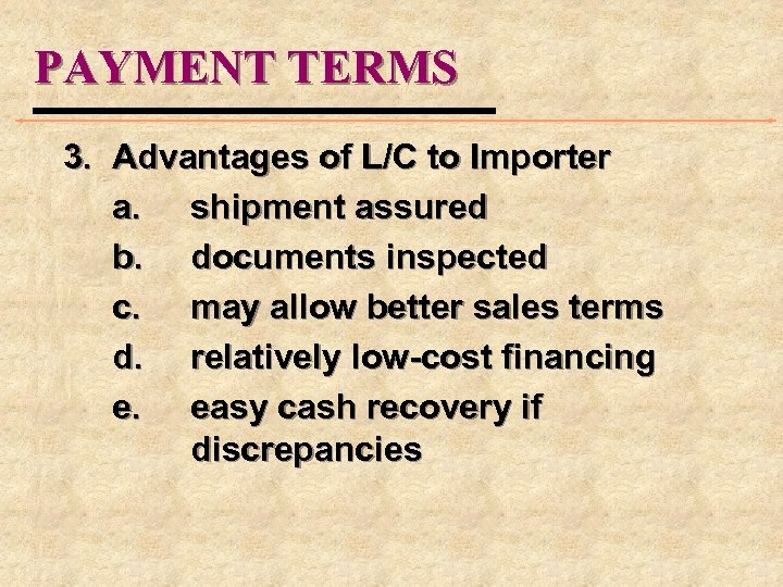 PAYMENT TERMS 3. Advantages of L/C to Importer a. shipment assured b. documents inspected