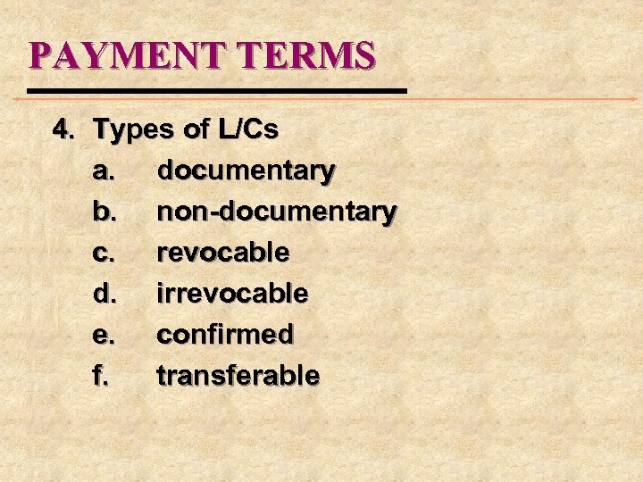 PAYMENT TERMS 4. Types of L/Cs a. documentary b. non-documentary c. revocable d. irrevocable