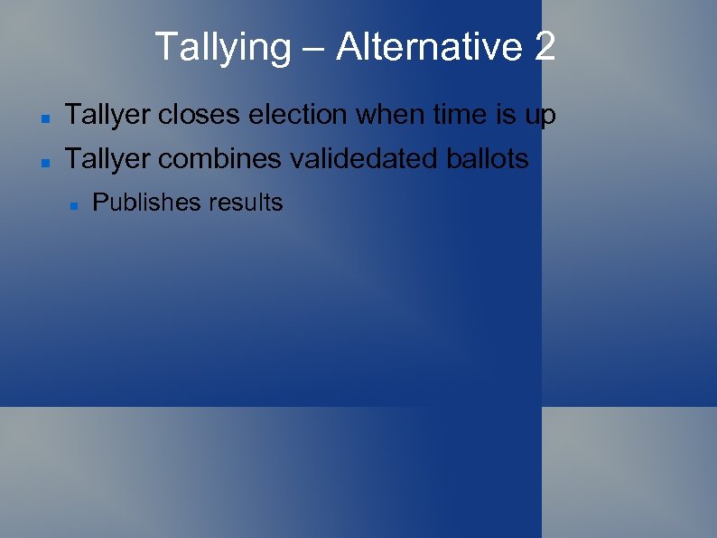 Tallying – Alternative 2 Tallyer closes election when time is up Tallyer combines validedated