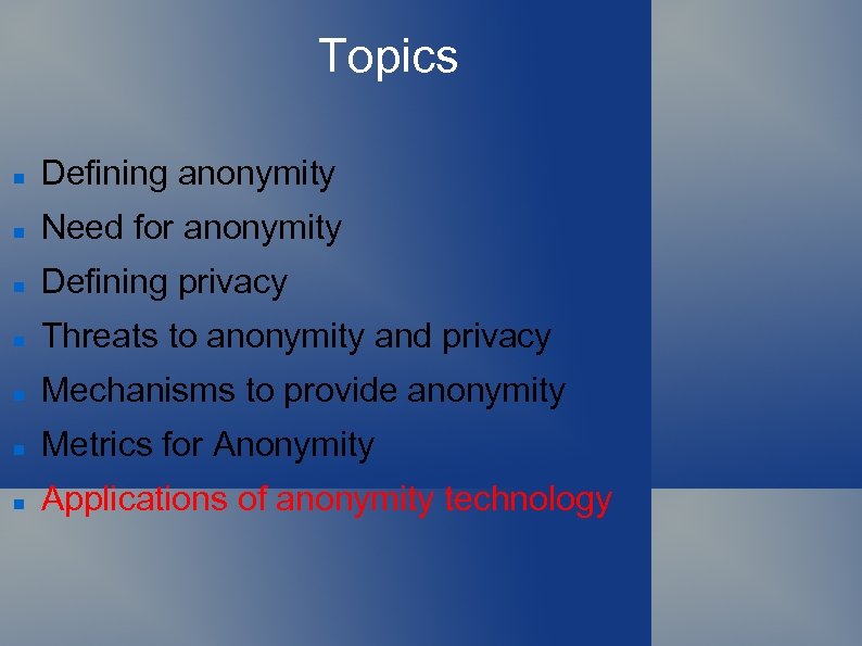 Topics Defining anonymity Need for anonymity Defining privacy Threats to anonymity and privacy Mechanisms