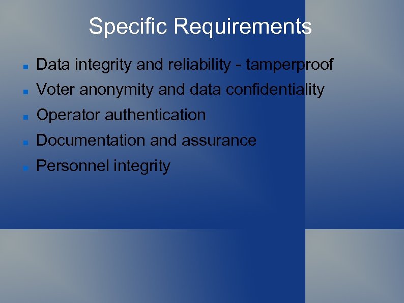 Specific Requirements Data integrity and reliability - tamperproof Voter anonymity and data confidentiality Operator