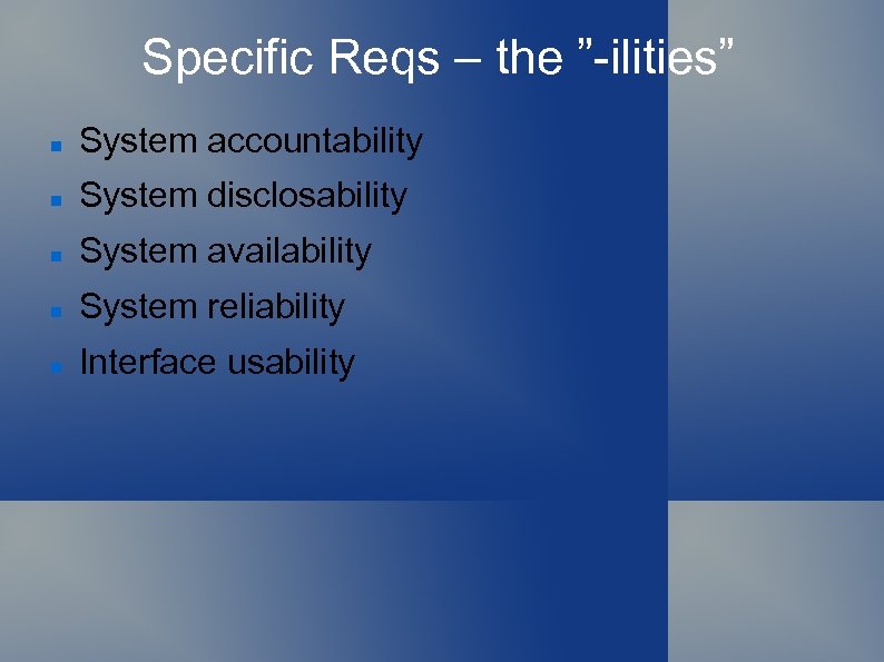 Specific Reqs – the ”-ilities” System accountability System disclosability System availability System reliability Interface