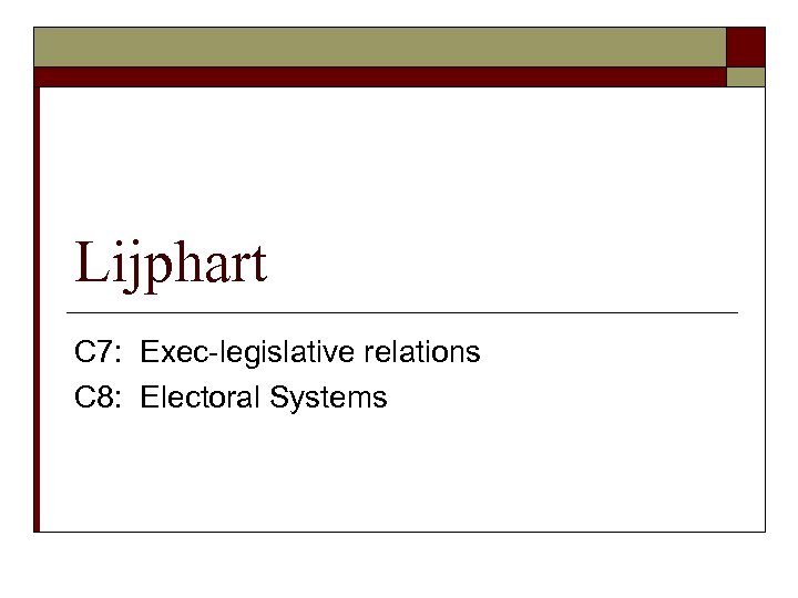 Lijphart C 7: Exec-legislative relations C 8: Electoral Systems 