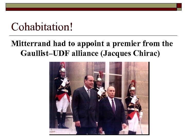 Cohabitation! Mitterrand had to appoint a premier from the Gaullist–UDF alliance (Jacques Chirac) 