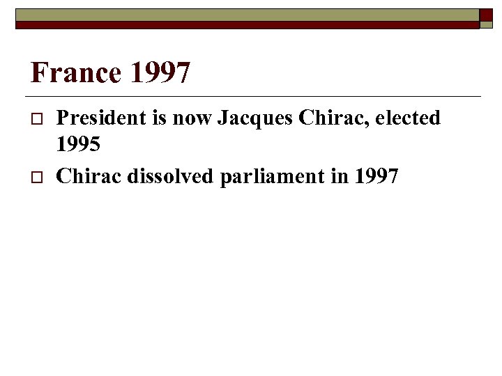 France 1997 o o President is now Jacques Chirac, elected 1995 Chirac dissolved parliament