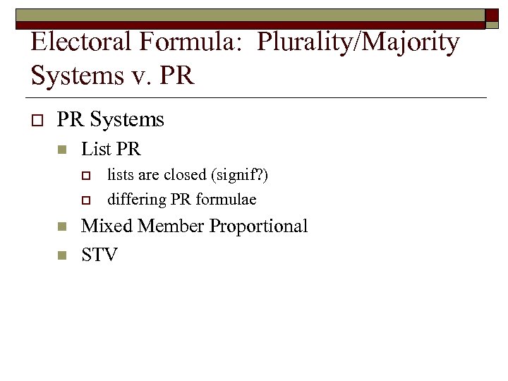 Electoral Formula: Plurality/Majority Systems v. PR o PR Systems n List PR o o