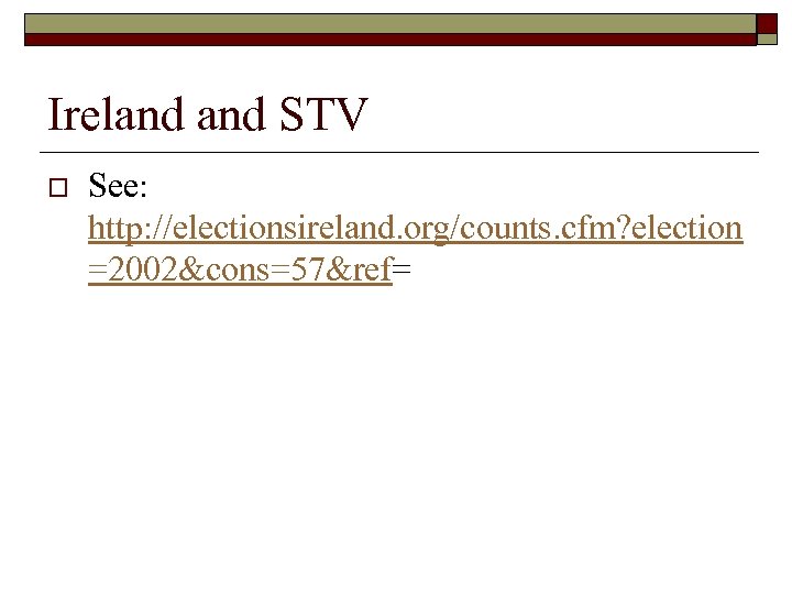 Ireland STV o See: http: //electionsireland. org/counts. cfm? election =2002&cons=57&ref= 