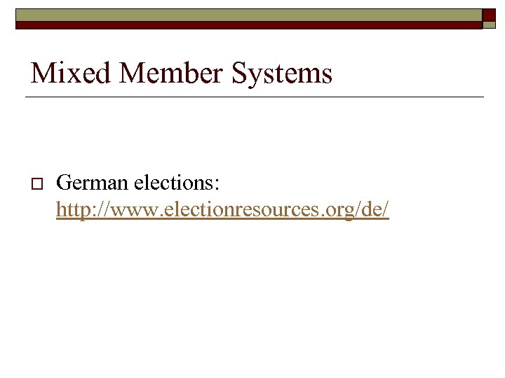 Mixed Member Systems o German elections: http: //www. electionresources. org/de/ 