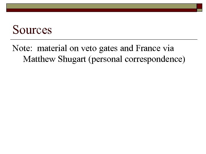 Sources Note: material on veto gates and France via Matthew Shugart (personal correspondence) 