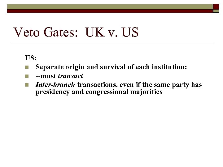 Veto Gates: UK v. US US: n Separate origin and survival of each institution: