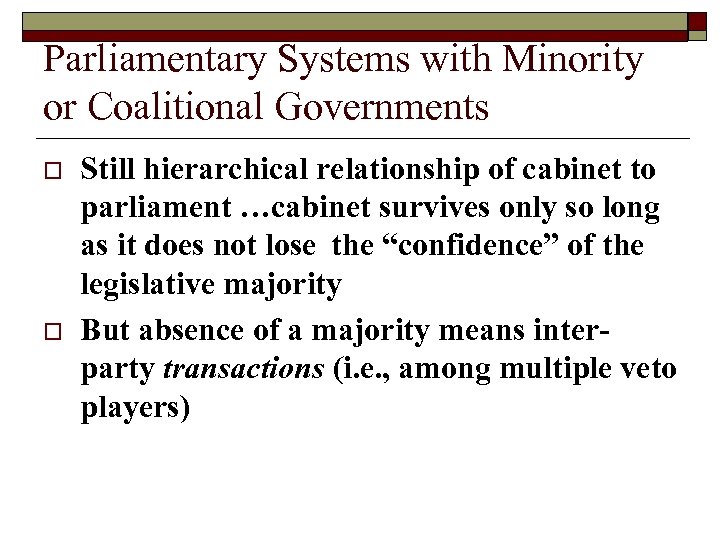 Parliamentary Systems with Minority or Coalitional Governments o o Still hierarchical relationship of cabinet