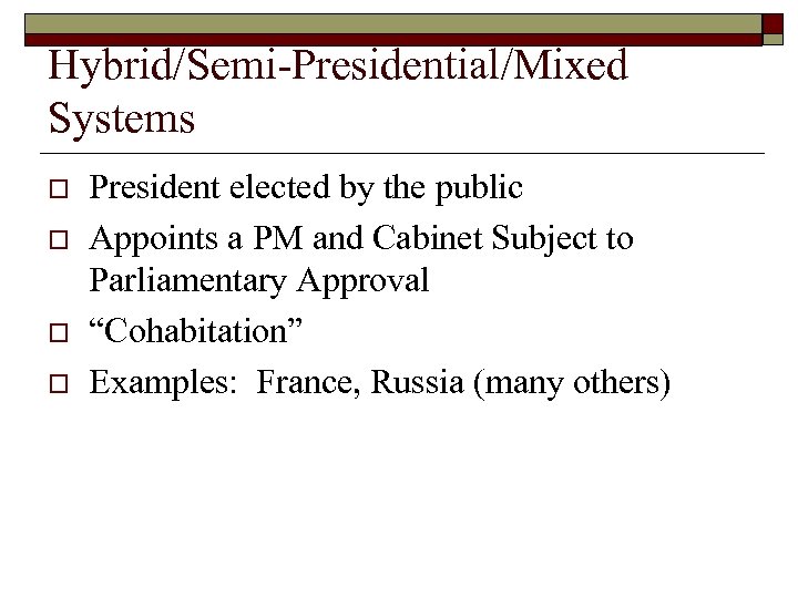 Hybrid/Semi-Presidential/Mixed Systems o o President elected by the public Appoints a PM and Cabinet