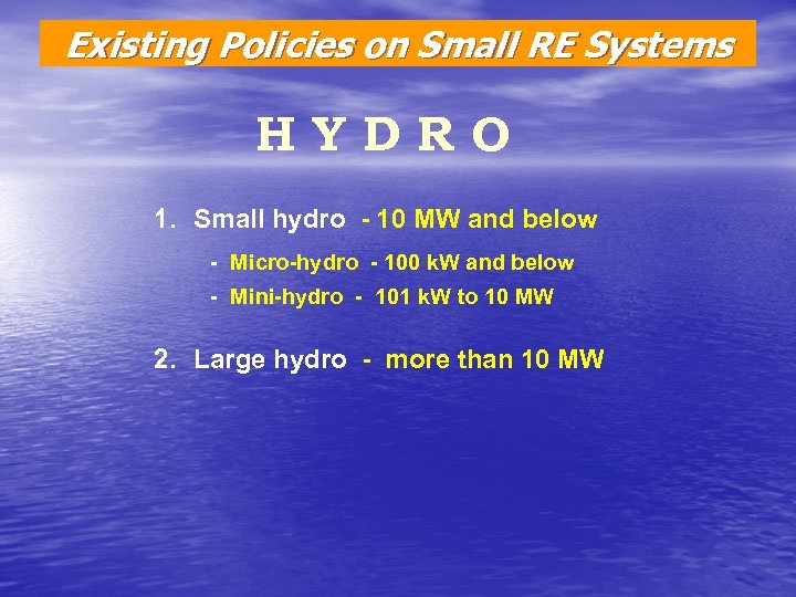 Existing Policies on Small RE Systems HYDRO 1. Small hydro - 10 MW and