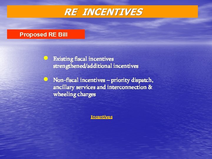 RE INCENTIVES Proposed RE Bill n Existing fiscal incentives strengthened/additional incentives n Non-fiscal incentives