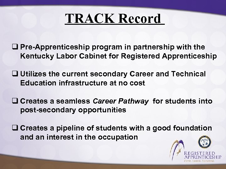 TRACK Record q Pre-Apprenticeship program in partnership with the Kentucky Labor Cabinet for Registered