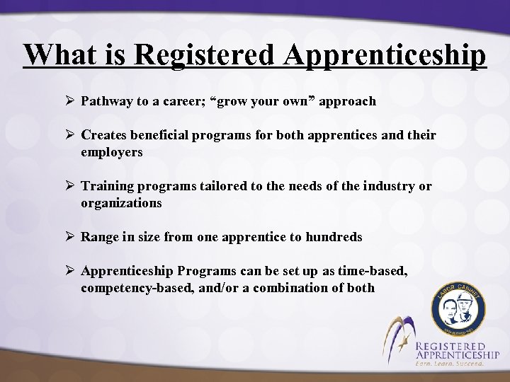 What is Registered Apprenticeship Ø Pathway to a career; “grow your own” approach Ø