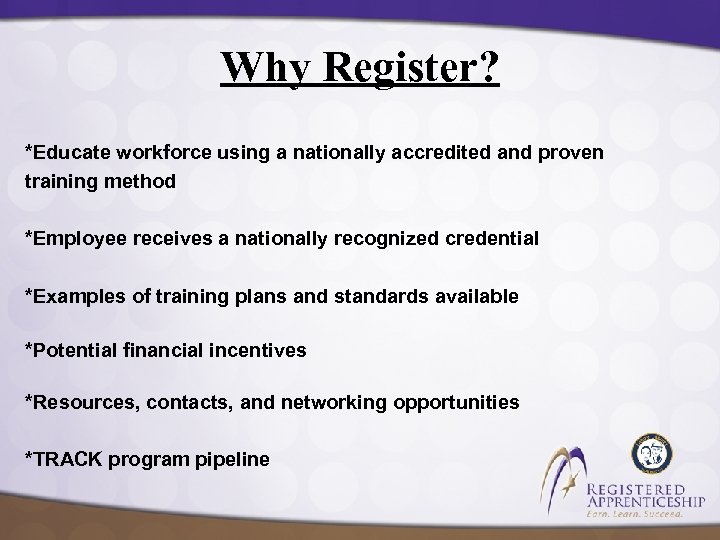 Why Register? *Educate workforce using a nationally accredited and proven training method *Employee receives