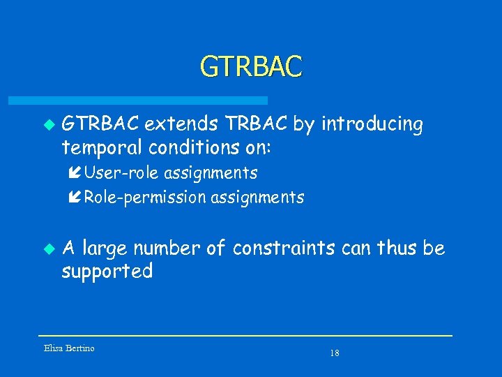 GTRBAC u GTRBAC extends TRBAC by introducing temporal conditions on: í User-role assignments í