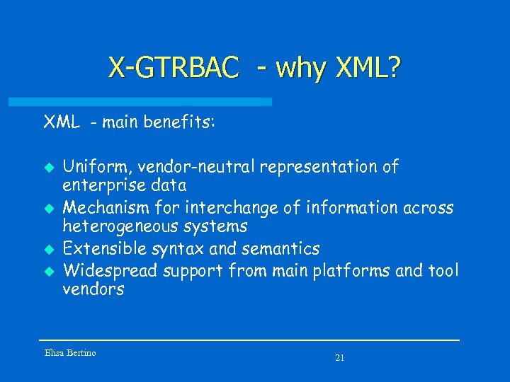 X-GTRBAC - why XML? XML - main benefits: u u Uniform, vendor-neutral representation of