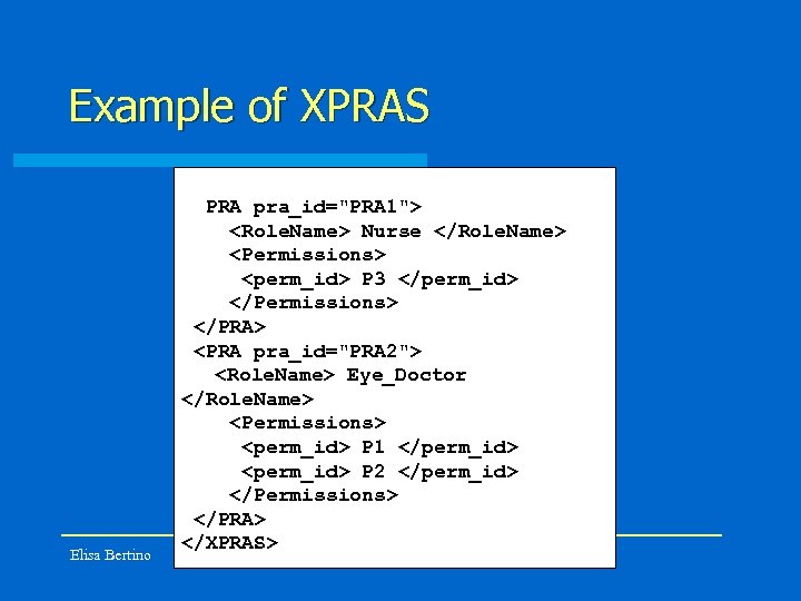 Example of XPRAS Elisa Bertino <XPRAS> <PRA pra_id="PRA 1"> <Role. Name> Nurse </Role. Name>