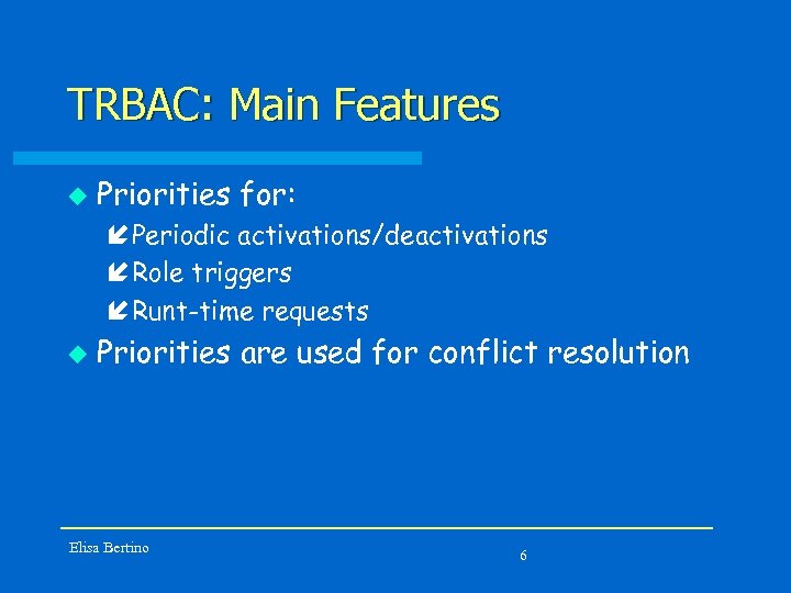 TRBAC: Main Features u Priorities for: í Periodic activations/deactivations í Role triggers í Runt-time