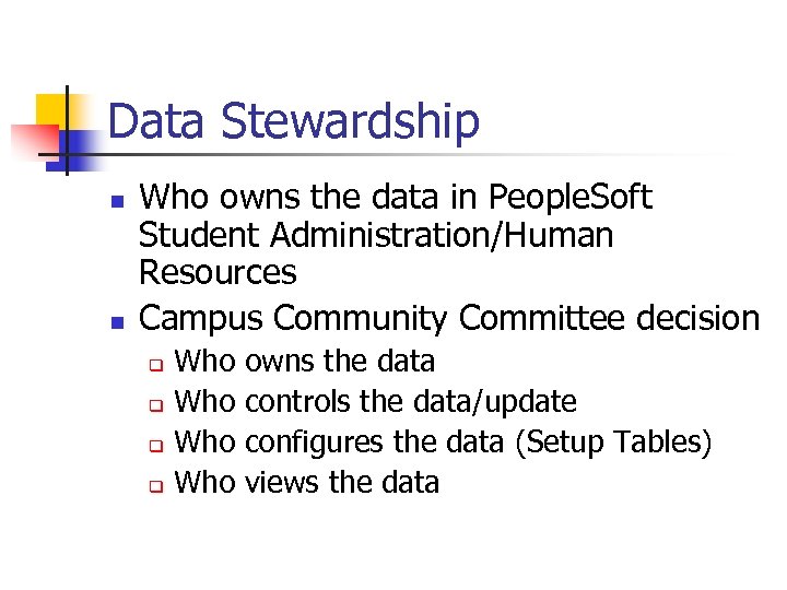 Data Stewardship n n Who owns the data in People. Soft Student Administration/Human Resources