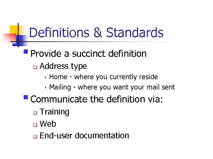 Definitions & Standards § Provide a succinct definition q Address type Home - where