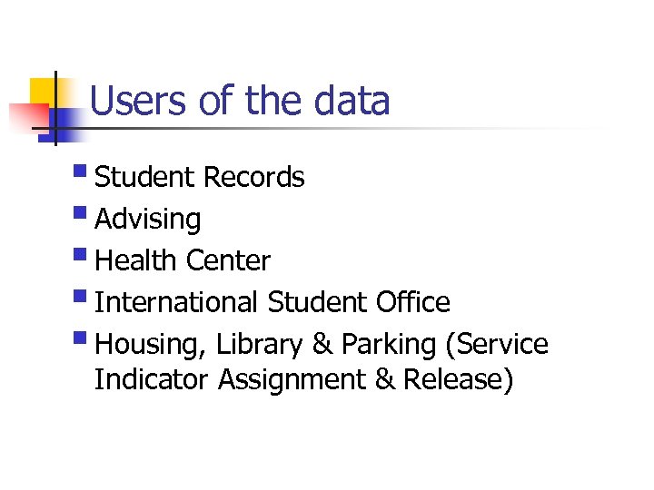 Users of the data § Student Records § Advising § Health Center § International