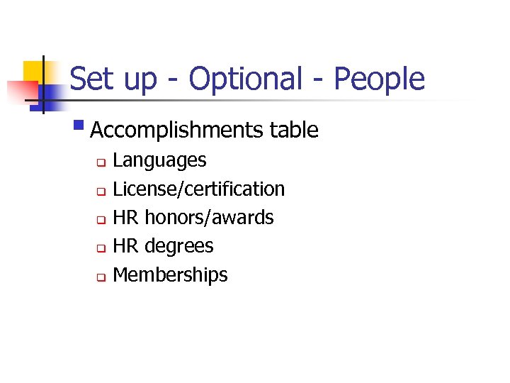 Set up - Optional - People § Accomplishments table Languages q License/certification q HR