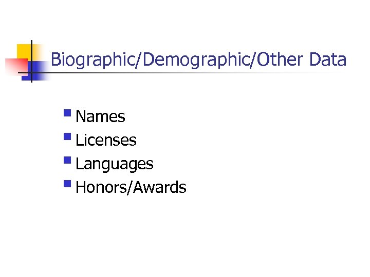 Biographic/Demographic/Other Data § Names § Licenses § Languages § Honors/Awards 