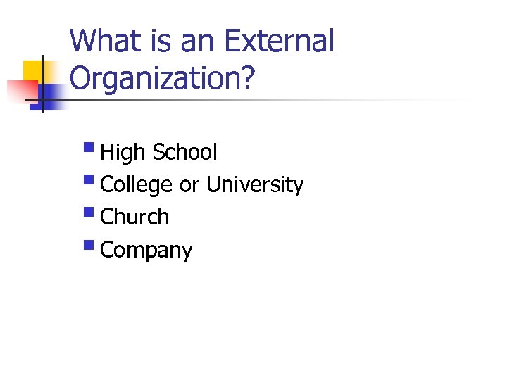 What is an External Organization? § High School § College or University § Church
