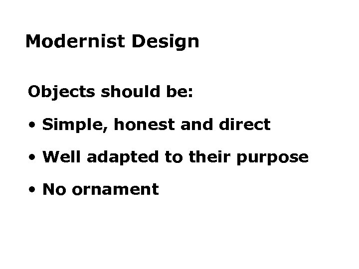 Modernist Design Objects should be: • Simple, honest and direct • Well adapted to