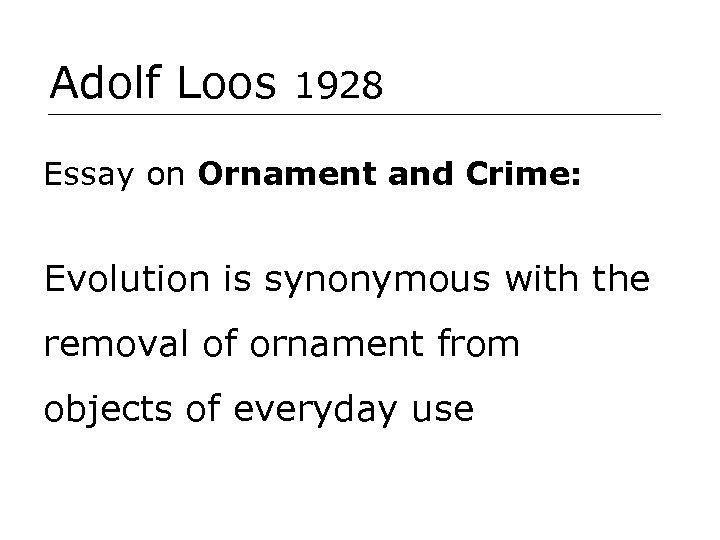 Adolf Loos 1928 Essay on Ornament and Crime: Evolution is synonymous with the removal
