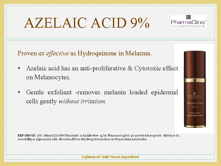 AZELAIC ACID 9% Proven as effective as Hydroquinone in Melasma. • Azelaic acid has