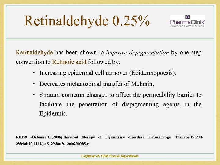 Retinaldehyde 0. 25% Retinaldehyde has been shown to improve depigmentation by one step conversion