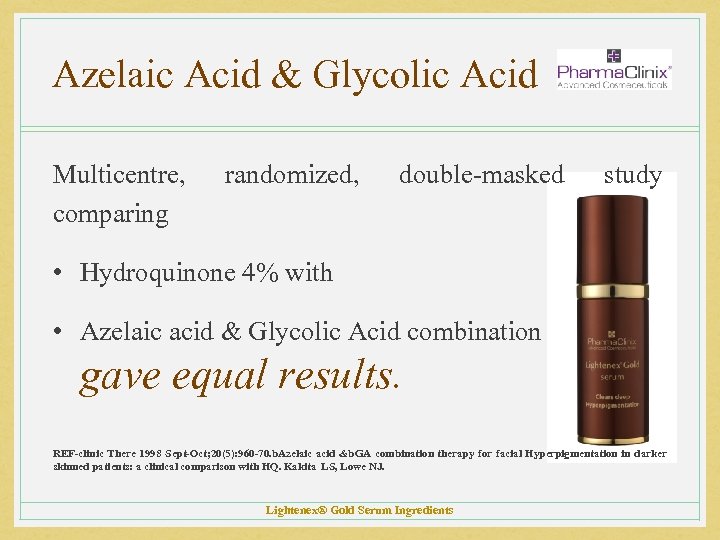 Azelaic Acid & Glycolic Acid Multicentre, comparing randomized, double-masked study • Hydroquinone 4% with