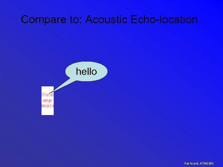 Compare to: Acoustic Echo-location hello Pat Arnott, ATMS 360 