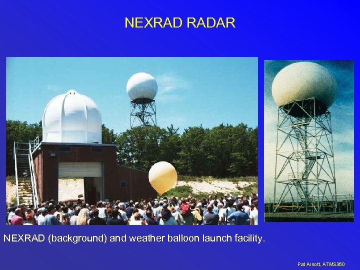 NEXRAD RADAR NEXRAD (background) and weather balloon launch facility. Pat Arnott, ATMS 360 