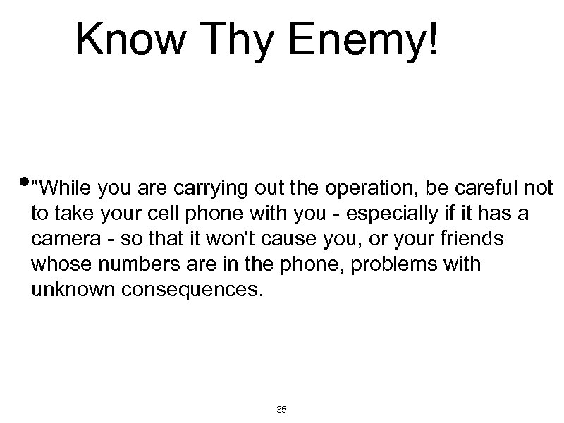 Know Thy Enemy! • "While you are carrying out the operation, be careful not