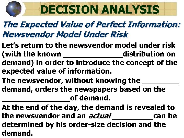 DECISION ANALYSIS The Expected Value of Perfect Information: Newsvendor Model Under Risk Let’s return