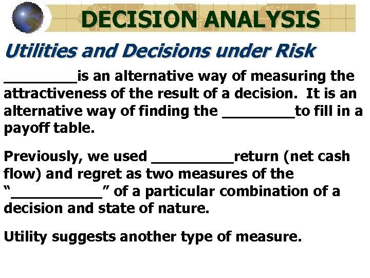 DECISION ANALYSIS Utilities and Decisions under Risk ____is an alternative way of measuring the