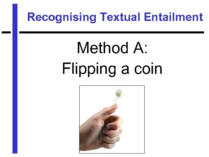 Recognising Textual Entailment Method A: Flipping a coin 