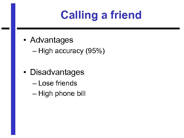 Calling a friend • Advantages – High accuracy (95%) • Disadvantages – Lose friends