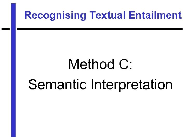 Recognising Textual Entailment Method C: Semantic Interpretation 