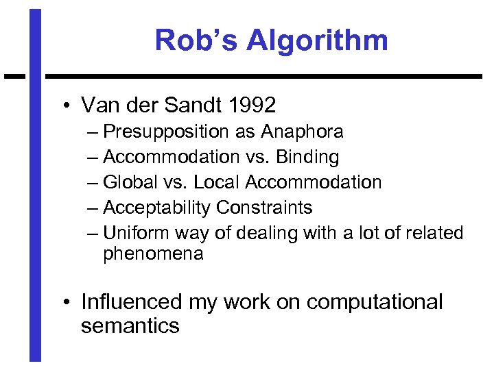 Rob’s Algorithm • Van der Sandt 1992 – Presupposition as Anaphora – Accommodation vs.