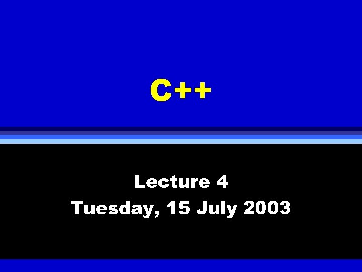 C++ Lecture 4 Tuesday, 15 July 2003 