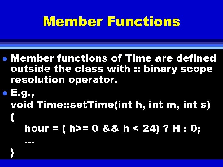 Member Functions l l Member functions of Time are defined outside the class with