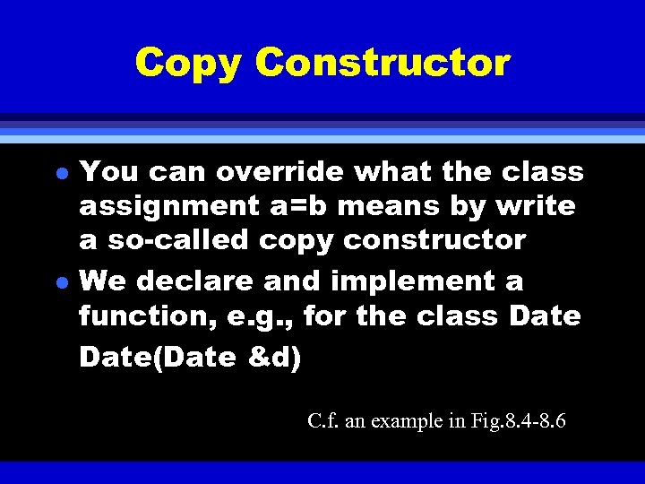 Copy Constructor l l You can override what the class assignment a=b means by